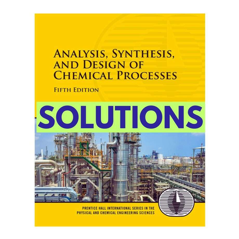 Solution Manual for Analysis, Synthesis, and Design of Chemical Processes 5th Edition